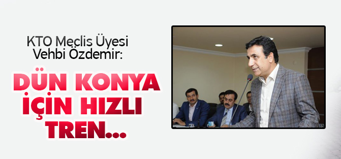 İşadamı Özdemir: Dün bunlar Konya için hayaldi