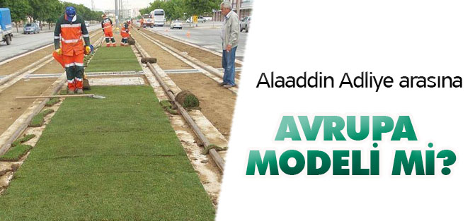 Alaaddin Adliye tramvay hattına Avrupa modeli