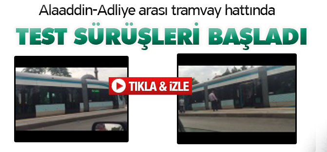 Alaaddin Adliye arası test sürüşleri başladı