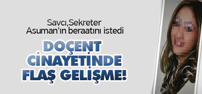 Savcı, Doçent cinayetinde Sekreter Asuman'ın beraatını istedi