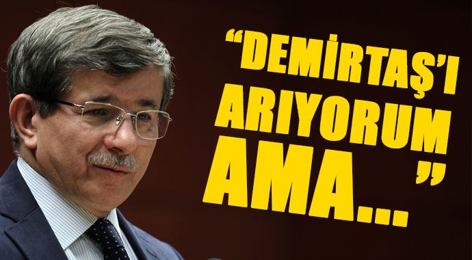 Davutoğlu: "Demirtaş'ı aradım ama..."