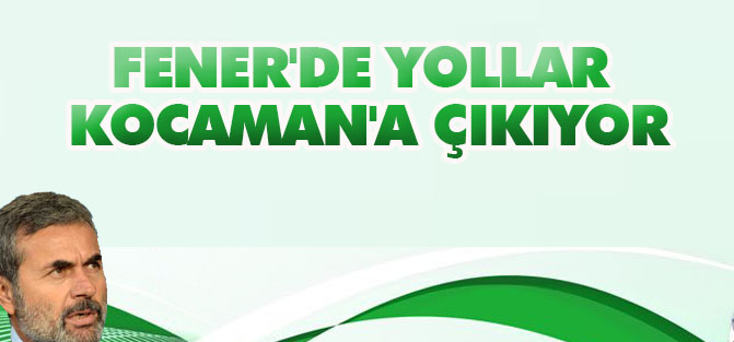 Fener'de yollar Kocaman'a çıkıyor