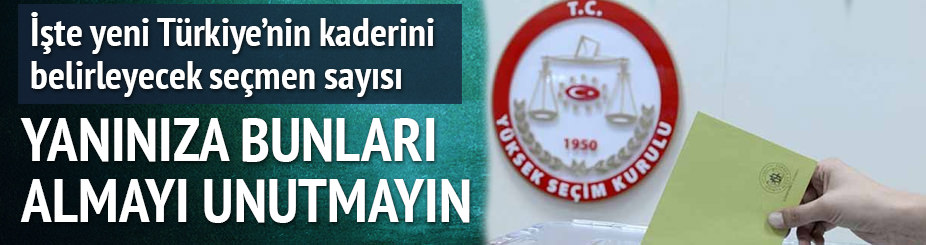 Sandık başına giderken yanınıza bunları almayı unutmayın