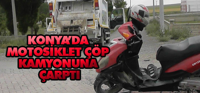 Konya'da motosiklet çöp kamyonuna çarptı