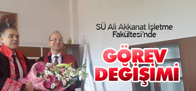 SÜ Ali Akkanat İşletme Fakültesi’nde görev değişimi