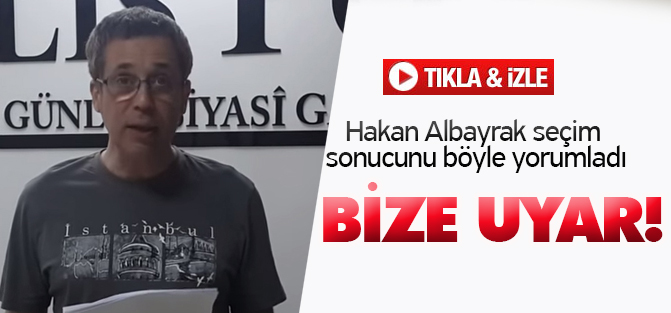 Hakan Albayrak: Bize uyar