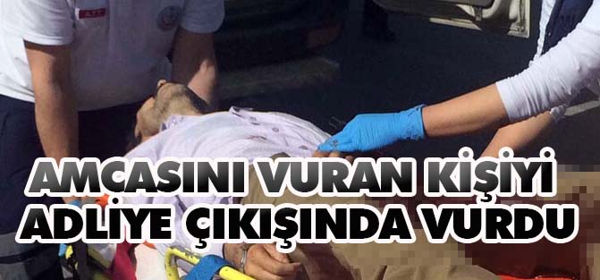 Amcasını vuran kişiyi adliye çıkışında vurdu