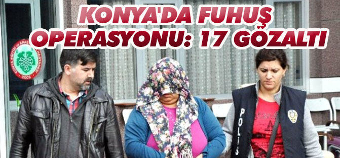 Konya'da Fuhuş Operasyonu: 17 Gözaltı