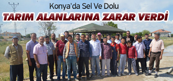 Konya'da Sel Ve Dolu Tarım Alanlarına Zarar Verdi