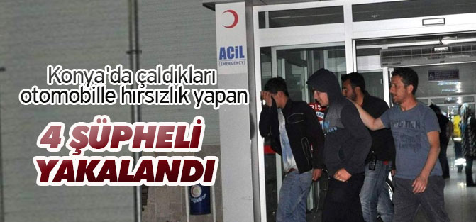 Konya'da çaldıkları otomobille hırsızlık yapan 4 şüpheli yakalandı