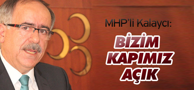 MHP'li kalaycı: Bizim kapımız açık