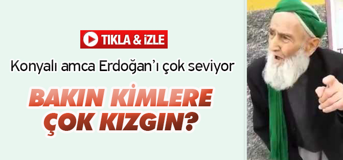 Konyalı amca Erdoğan'ı çok seviyor