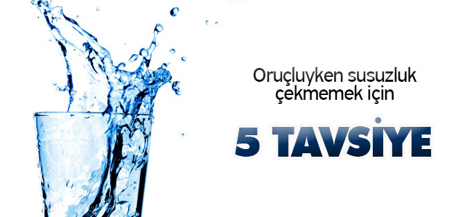 Oruçluyken susuzluk çekmemek için 5 tavsiye