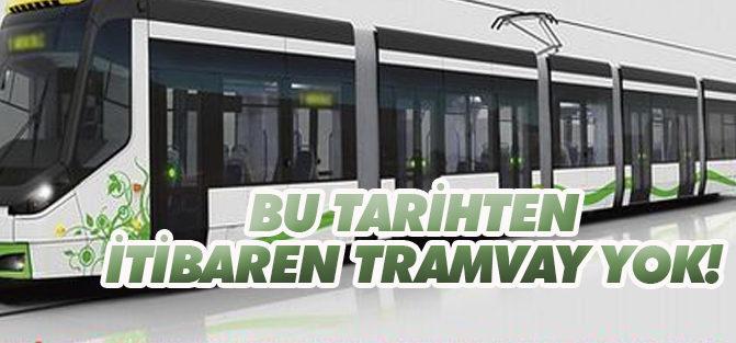 Dikkat! Bu tarihten itibaren tramvay çalışmayacak
