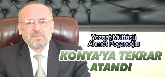 Ahmet Poçanoğlu yeniden Konya'ya atandı