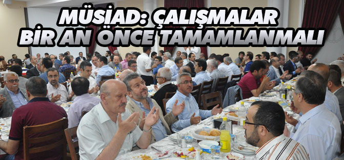 MÜSİAD: Çalışmalar bir an önce tamamlanmalı
