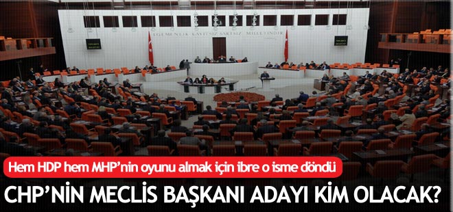 CHP'nin Meclis Başkanı adayı o isim olacak