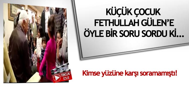 Çocuktan Gülen'e zor soru: Hocaefendi...