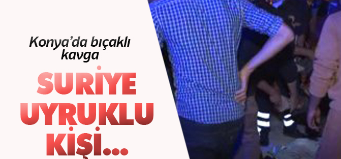 Konya'da bıçaklı kavga
