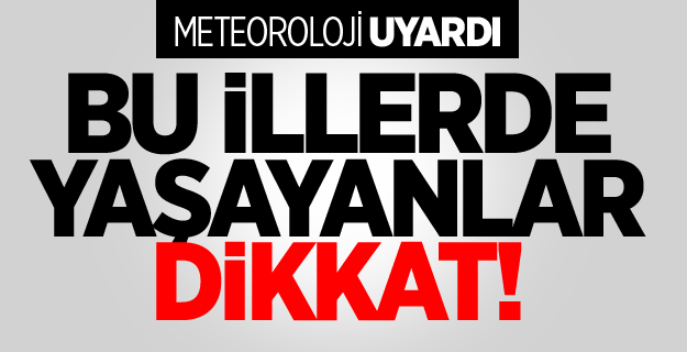 Bu illerde yaşayanlar dikkat! Meteoroloji uyardı