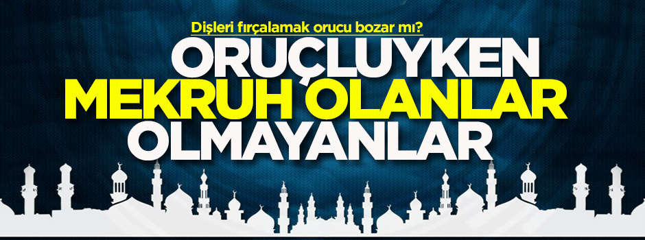 Dişleri fırçalamak orucu bozar mı?