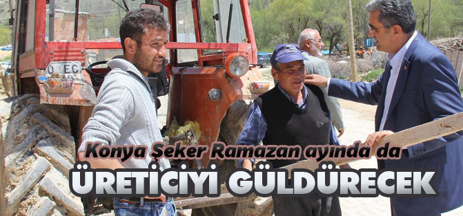 Konya Şeker Ramazan ayında da üreticinin yüzünü güldürüyor