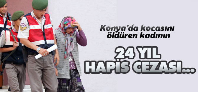 Konya'da kocasını öldüren kadına 24 yıl hapis istemi