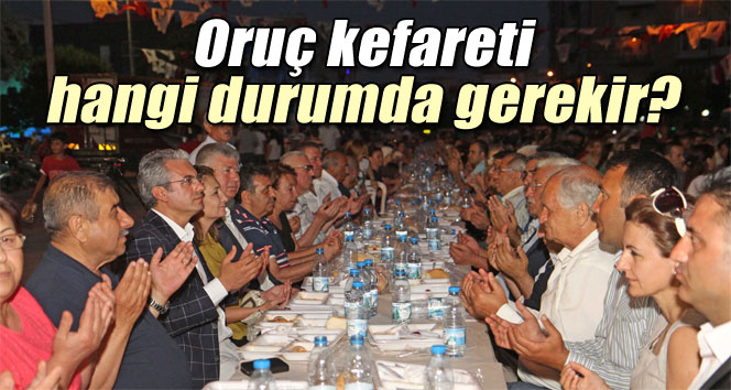 Oruç kefareti hangi durumlarda gerekir?