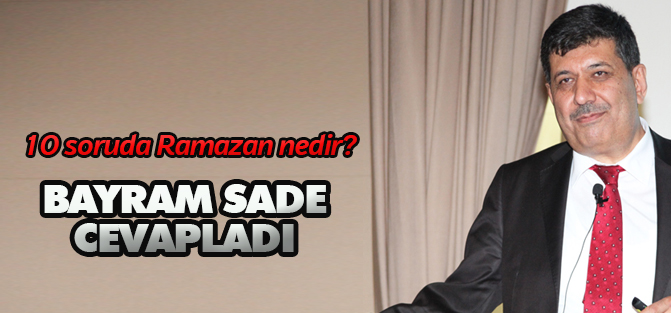 10 soruda Ramazan: Bayram Sade cevapladı