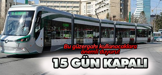 Büyükşehir'den önemli duyuru: 15 gün kapalı