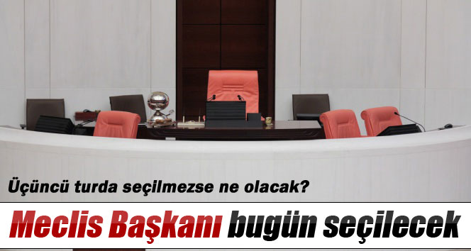 Meclis Başkanı bugün seçilecek