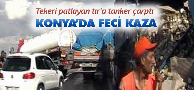 Konya'da tekeri patlayan tır’a tanker çarptı