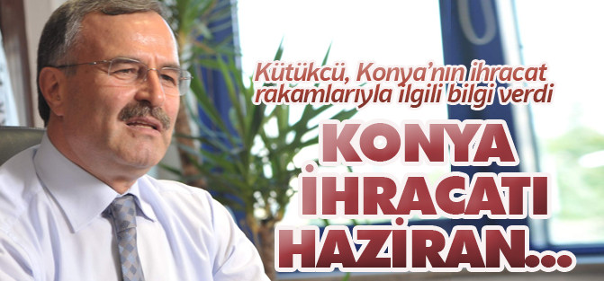 Konya ihracatı haziran ayında toparlanmaya başladı