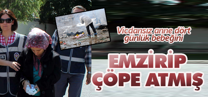 Dört günlük bebeğini emzirip çöpe atmış