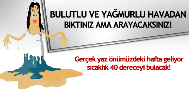 Gerçek yaz geliyor! 40 derecelere hazır olun