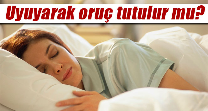 Uyuyarak oruç tutulur mu?