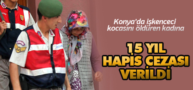 Konya'da işkenceci kocasını öldüren kadına 15 yıl hapis
