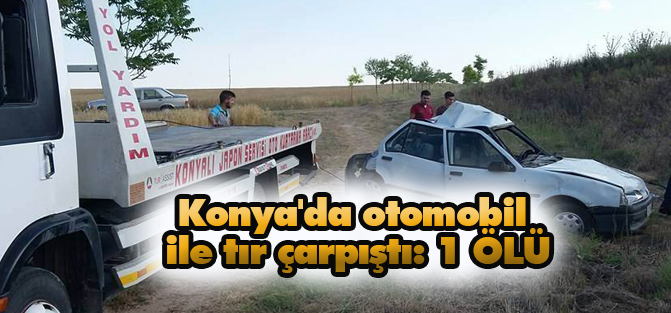 Konya'da otomobil ile tır çarpıştı: 1 ölü