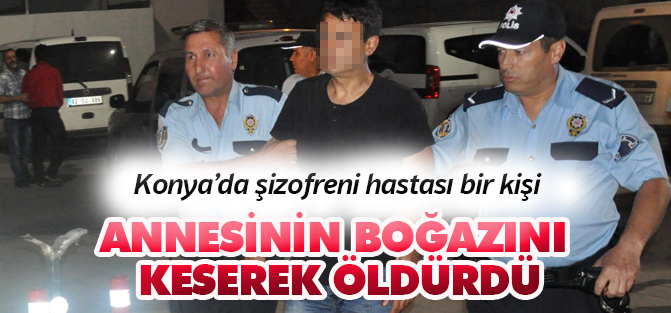 Konya'da bir kişi annesini boğazını keserek öldürdü