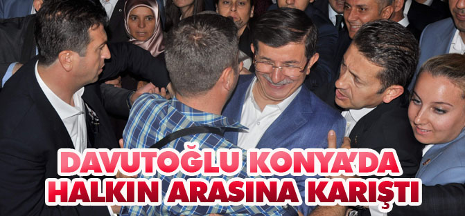 Davutoğlu Konya’da halkın arasına karıştı