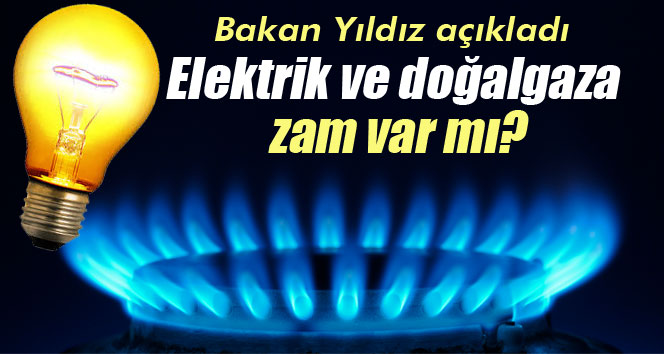 Elektrik ve doğalgaza zam var mı?