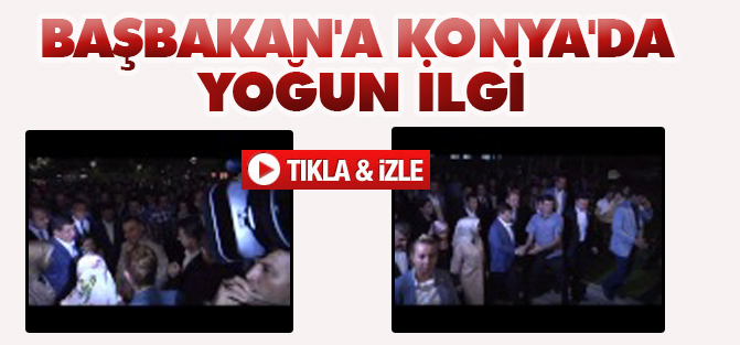 Başbakan'a Konya'da yoğun ilgi
