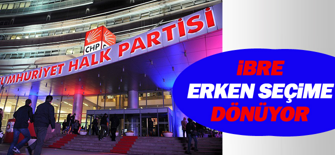 CHP'de ibre 'erken seçime' kayıyor