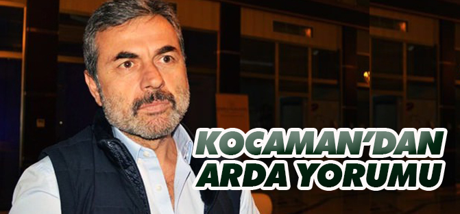 Kocaman: Arda'ya helal olsun!