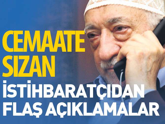 Cemaate sızan istihbaratçıdan flaş açıklamalar