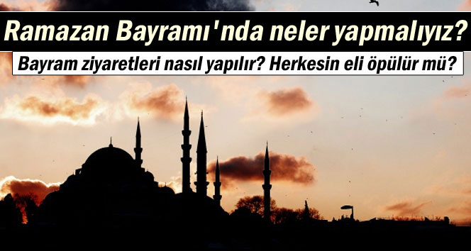Ramazan Bayramı'nda neler yapmalıyız?