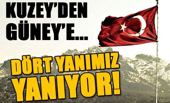Dört yanımız ateş içinde!