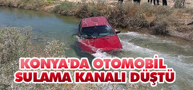 Konya'da otomobil sulama kanalı düştü