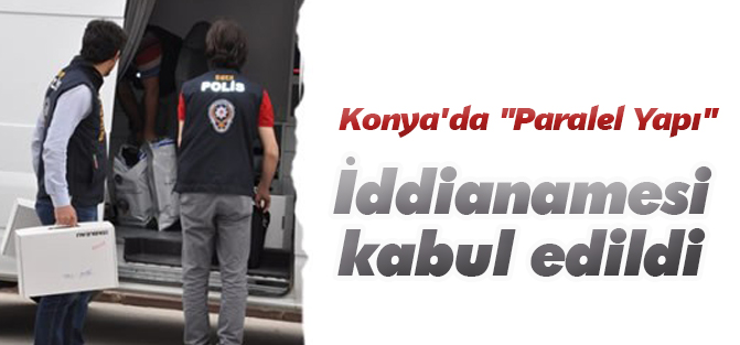 Konya'da "Paralel Yapı" iddianamesi kabul edildi