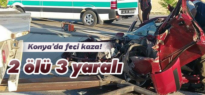 Konya'da feci kaza: 3 ölü 2 yaralı